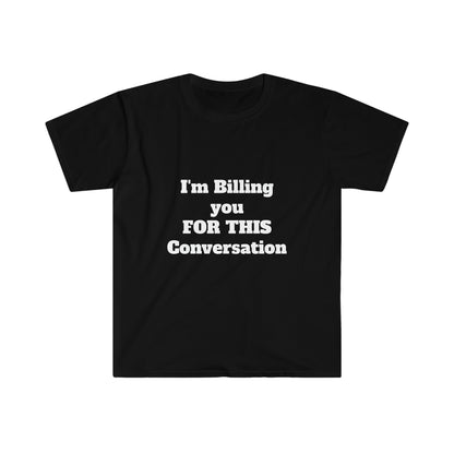 I'm Billing You For This Conversation Unisex Softstyle T-Shirt