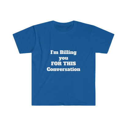 I'm Billing You For This Conversation Unisex Softstyle T-Shirt