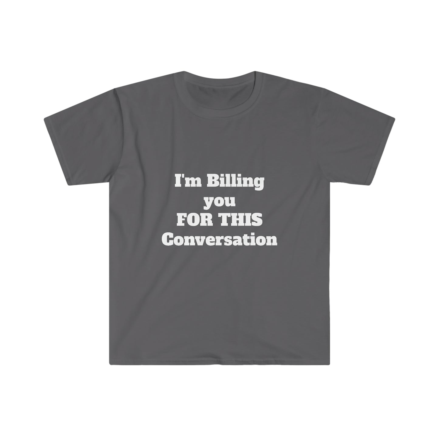 I'm Billing You For This Conversation Unisex Softstyle T-Shirt