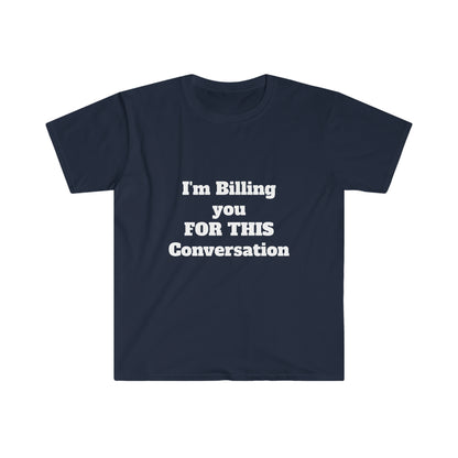 I'm Billing You For This Conversation Unisex Softstyle T-Shirt