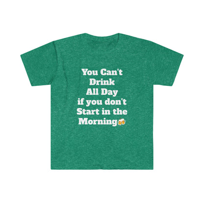 You Can't Drink All Day Unisex Softstyle T-Shirt