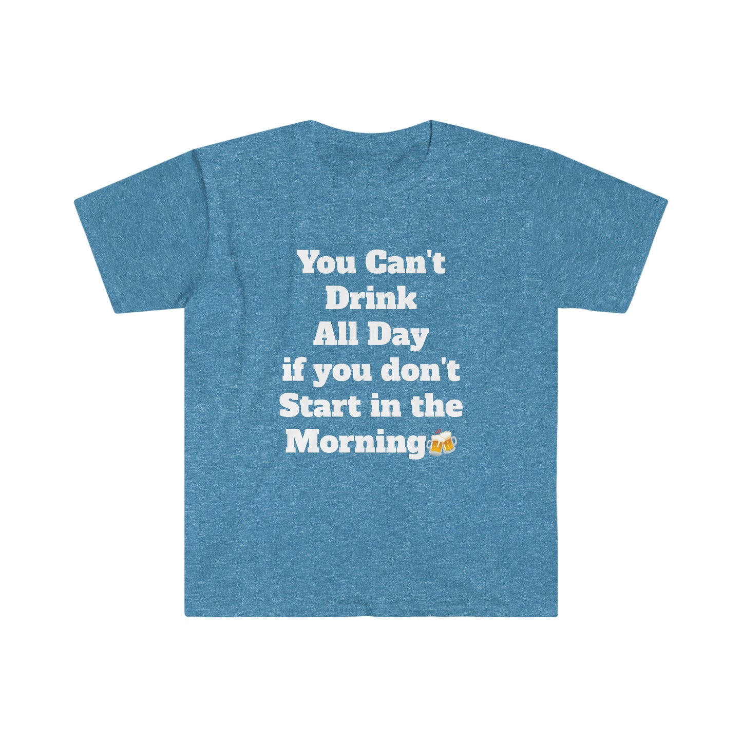 You Can't Drink All Day Unisex Softstyle T-Shirt