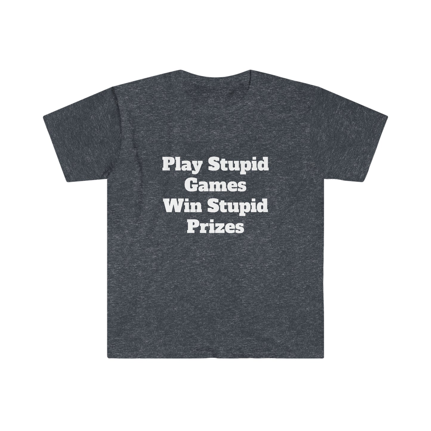 Play Stupid Games Win Stupid Prizes Unisex Softstyle T-Shirt