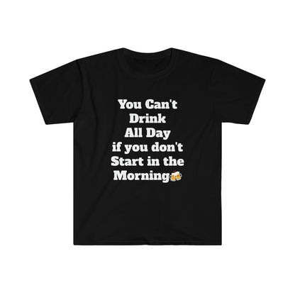 You Can't Drink All Day Unisex Softstyle T-Shirt