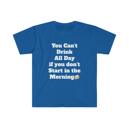 You Can't Drink All Day Unisex Softstyle T-Shirt