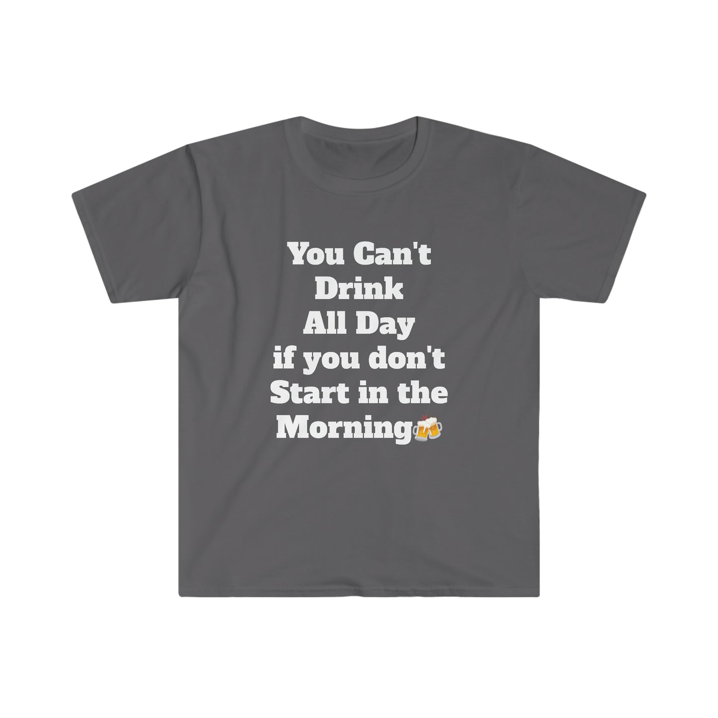 You Can't Drink All Day Unisex Softstyle T-Shirt