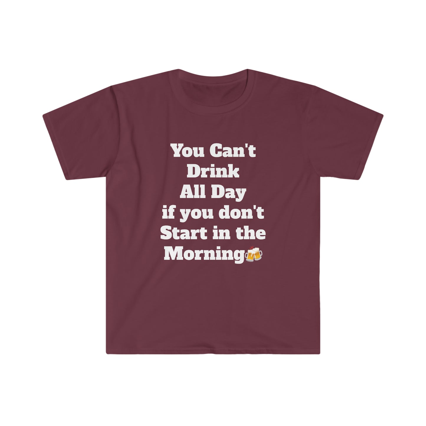 You Can't Drink All Day Unisex Softstyle T-Shirt
