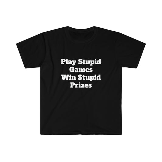 Play Stupid Games Win Stupid Prizes Unisex Softstyle T-Shirt