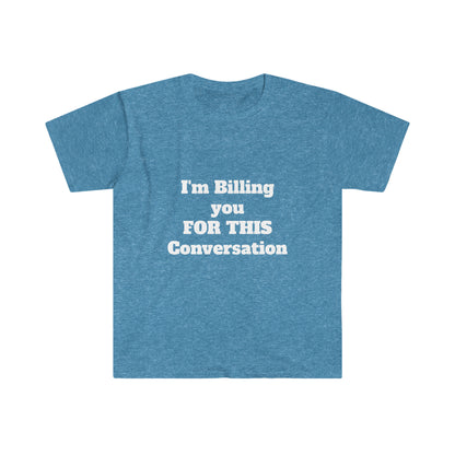 I'm Billing You For This Conversation Unisex Softstyle T-Shirt