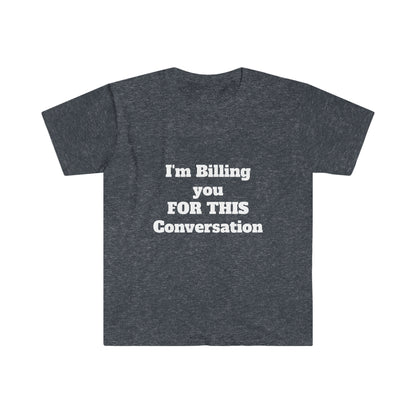 I'm Billing You For This Conversation Unisex Softstyle T-Shirt