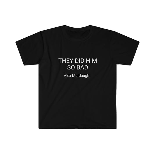 THEY DID HIM SO BAD  Unisex Softstyle T-Shirt